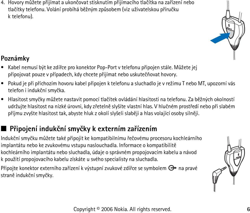 Pokud je pøi pøíchozím hovoru kabel pøipojen k telefonu a sluchadlo je v re¾imu T nebo MT, upozorní vás telefon i indukèní smyèka.