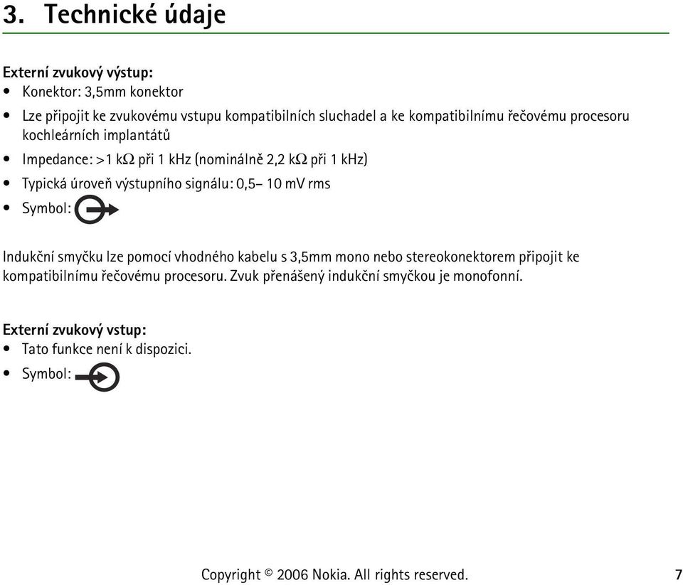 výstupního signálu: 0,5 10 mv rms Symbol: Indukèní smyèku lze pomocí vhodného kabelu s 3,5mm mono nebo stereokonektorem pøipojit ke