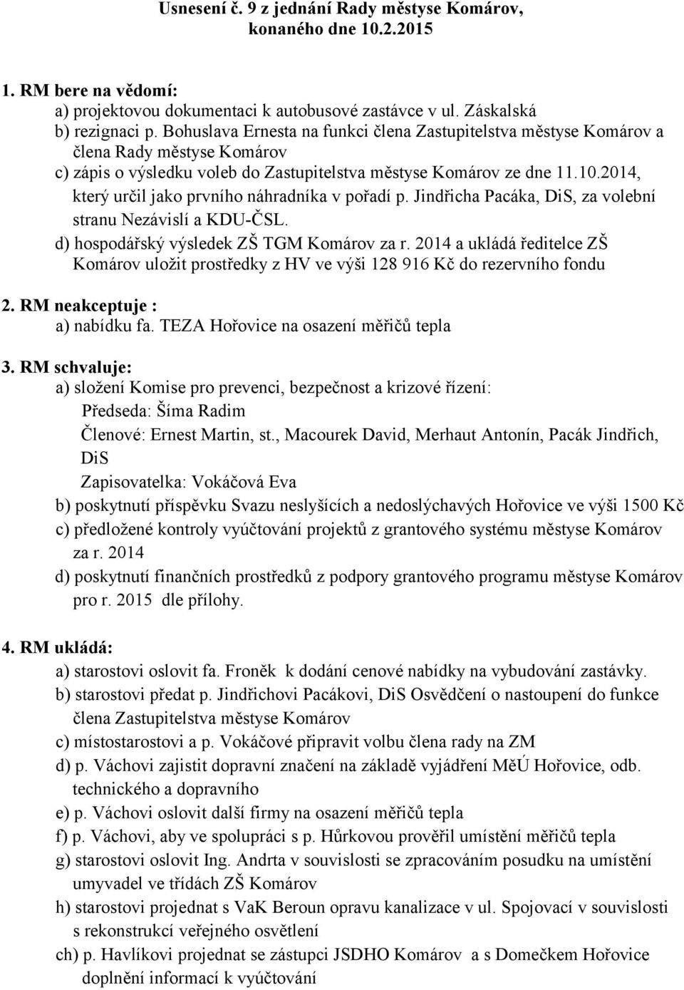 2014, který určil jako prvního náhradníka v pořadí p. Jindřicha Pacáka, DiS, za volební stranu Nezávislí a KDU-ČSL. d) hospodářský výsledek ZŠ TGM Komárov za r.