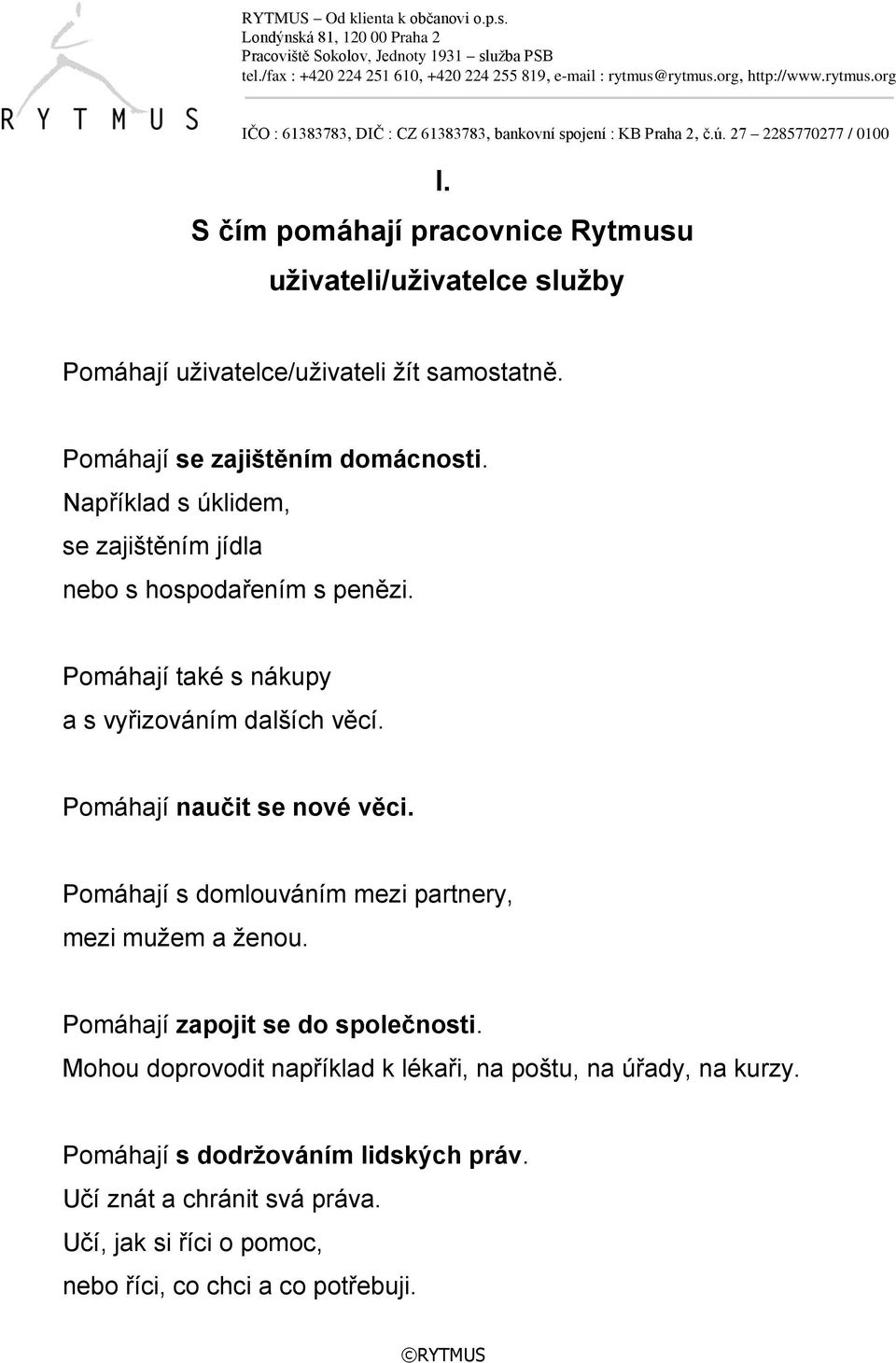 Pomáhají naučit se nové věci. Pomáhají s domlouváním mezi partnery, mezi mužem a ženou. Pomáhají zapojit se do společnosti.