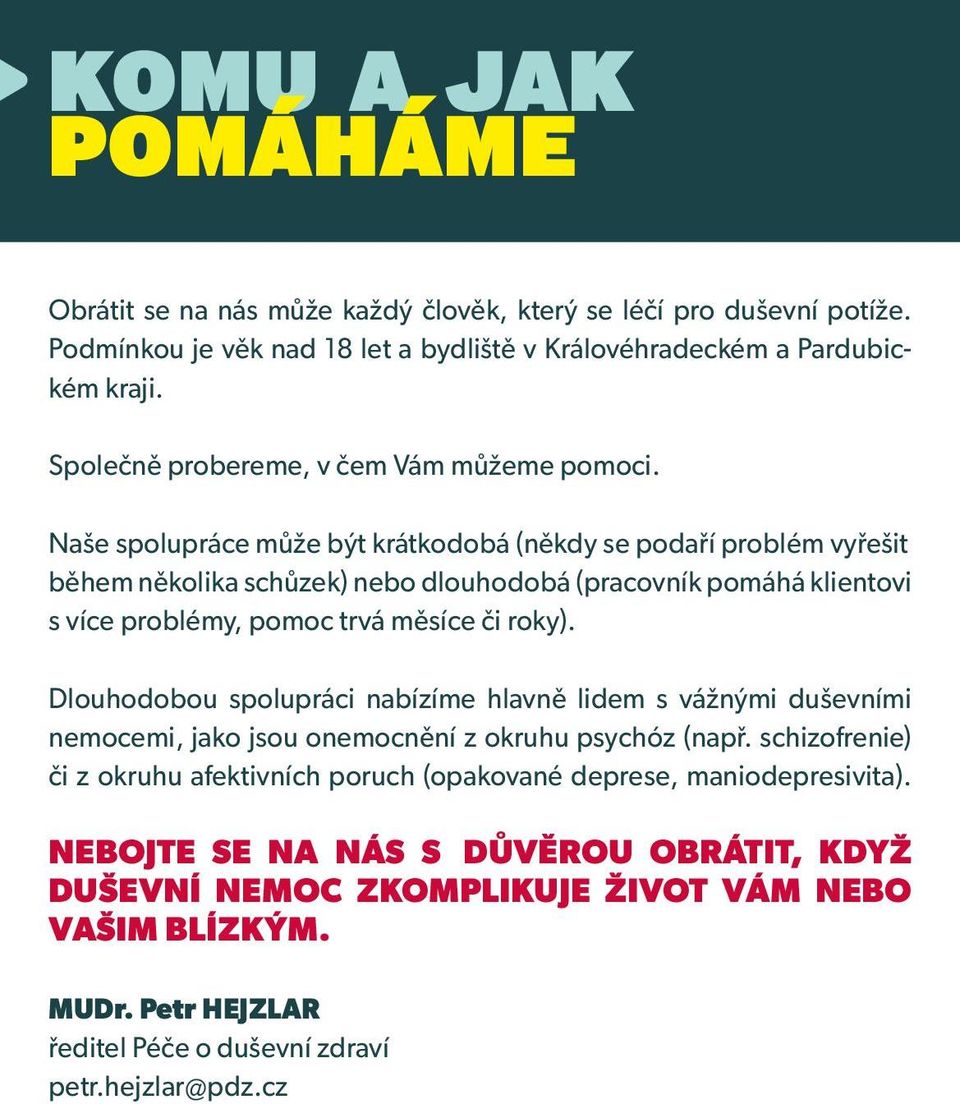 Naše spolupráce může být krátkodobá (někdy se podaří problém vyřešit během několika schůzek) nebo dlouhodobá (pracovník pomáhá klientovi s více problémy, pomoc trvá měsíce či roky).