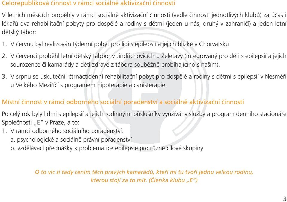 V červenci proběhl letní dětský tábbor v Jindřichovicích u Želetavy (integrovaný pro děti s epilepsií a jejich sourozence či kamarády a děti zdravé z tábora souběžně probíhajícího s naším). 3.