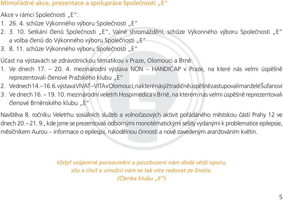 schůze Výkonného výboru Společnosti E Účast na výstavách se zdravotnickou tématikou v Praze, Olomouci a Brně: 1. Ve dnech 17. 20. 4.