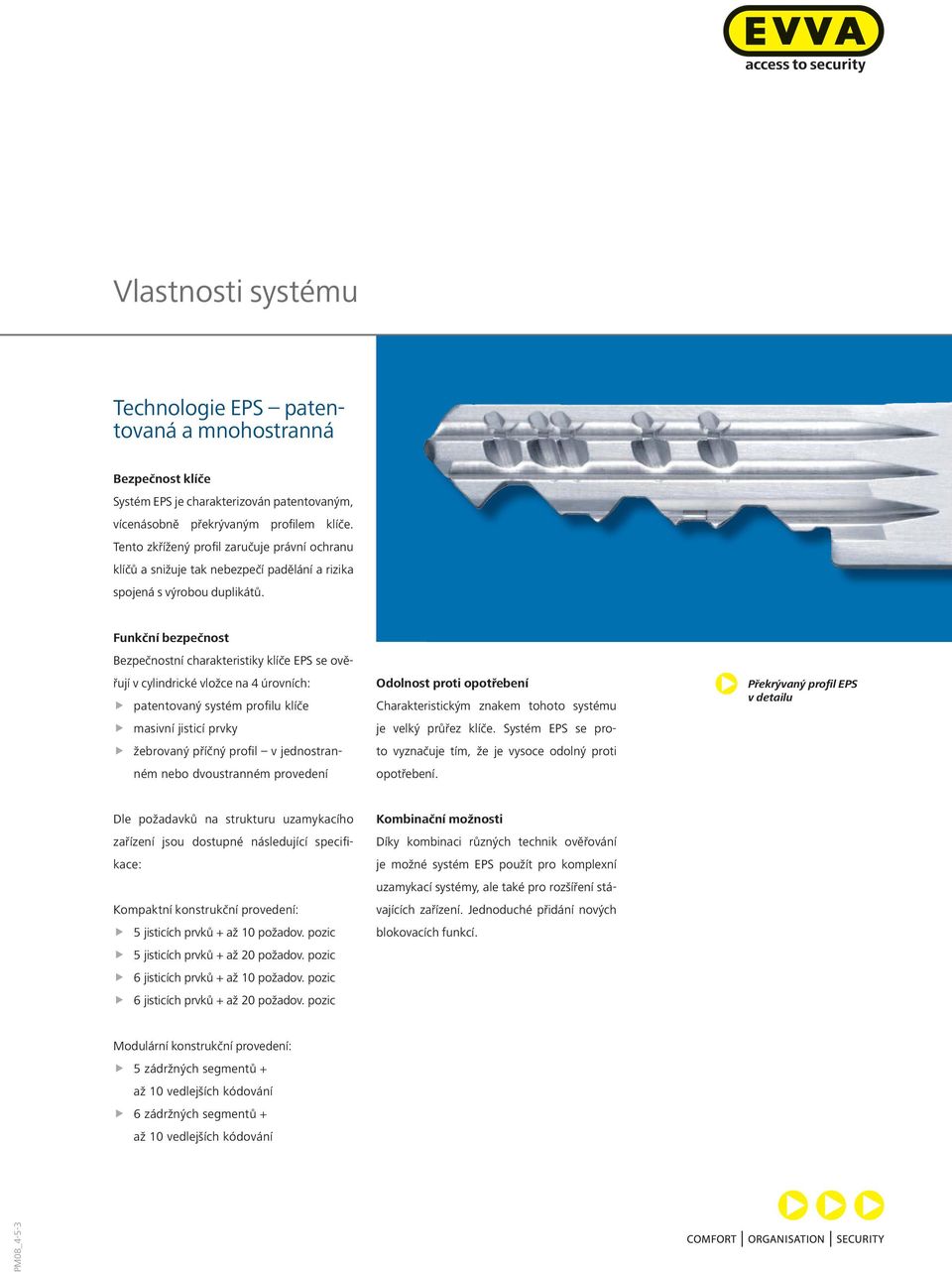 Funkční bezpečnost Bezpečnostní charakteristiky klíče EPS se ověřují v cylindrické vložce na 4 úrovních: patentovaný systém profilu klíče masivní jisticí prvky žebrovaný příčný profil v jednostranném