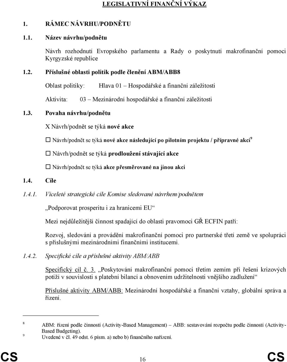 4. Cíle X Návrh/podnět se týká nové akce Návrh/podnět se týká nové akce následující po pilotním projektu / přípravné akci 9 Návrh/podnět se týká prodloužení stávající akce Návrh/podnět se týká akce