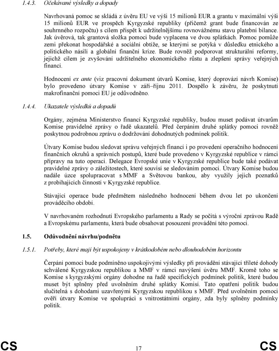 souhrnného rozpočtu) s cílem přispět k udržitelnějšímu rovnovážnému stavu platební bilance. Jak úvěrová, tak grantová složka pomoci bude vyplacena ve dvou splátkách.