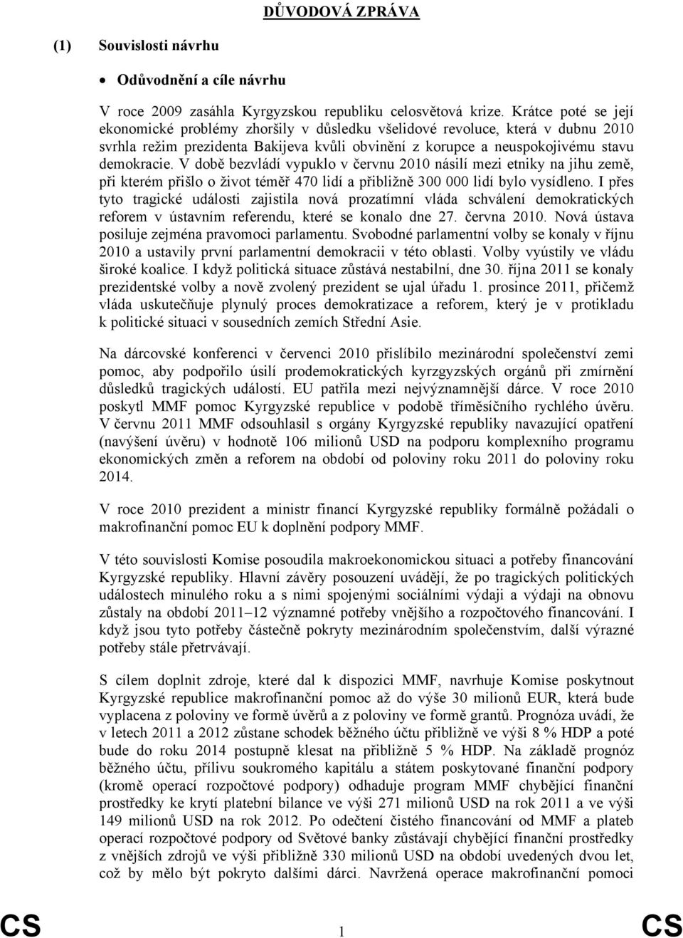 V době bezvládí vypuklo v červnu 2010 násilí mezi etniky na jihu země, při kterém přišlo o život téměř 470 lidí a přibližně 300 000 lidí bylo vysídleno.