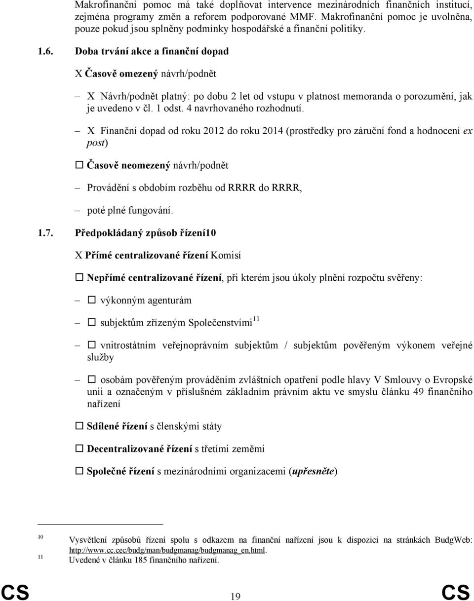 Doba trvání akce a finanční dopad X Časově omezený návrh/podnět X Návrh/podnět platný: po dobu 2 let od vstupu v platnost memoranda o porozumění, jak je uvedeno v čl. 1 odst.