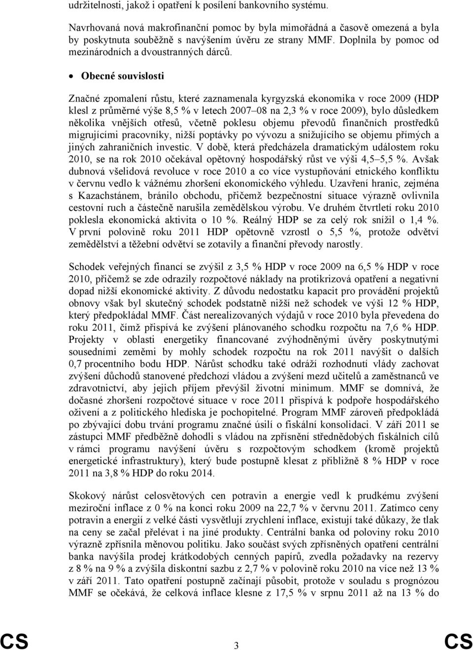 120 Obecné souvislosti Značné zpomalení růstu, které zaznamenala kyrgyzská ekonomika v roce 2009 (HDP klesl z průměrné výše 8,5 % v letech 2007 08 na 2,3 % v roce 2009), bylo důsledkem několika