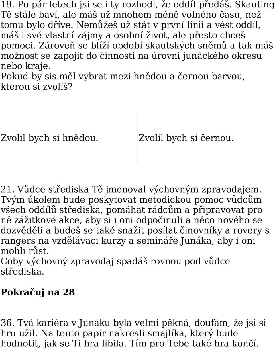 Zároveň se blíží období skautských sněmů a tak máš možnost se zapojit do činnosti na úrovni junáckého okresu nebo kraje. Pokud by sis měl vybrat mezi hnědou a černou barvou, kterou si zvolíš?