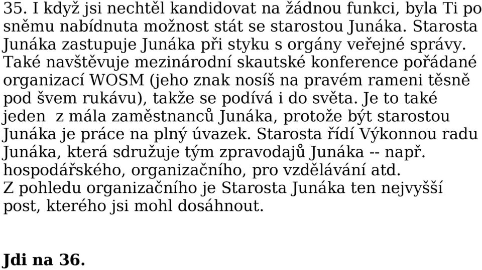 Také navštěvuje mezinárodní skautské konference pořádané organizací WOSM (jeho znak nosíš na pravém rameni těsně pod švem rukávu), takže se podívá i do světa.