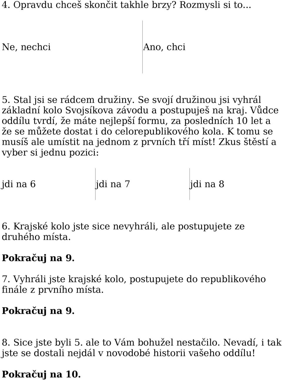 Vůdce oddílu tvrdí, že máte nejlepší formu, za posledních 10 let a že se můžete dostat i do celorepublikového kola. K tomu se musíš ale umístit na jednom z prvních tří míst!