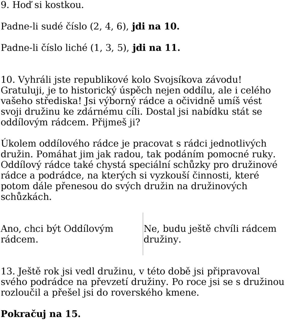 Přijmeš ji? Úkolem oddílového rádce je pracovat s rádci jednotlivých družin. Pomáhat jim jak radou, tak podáním pomocné ruky.