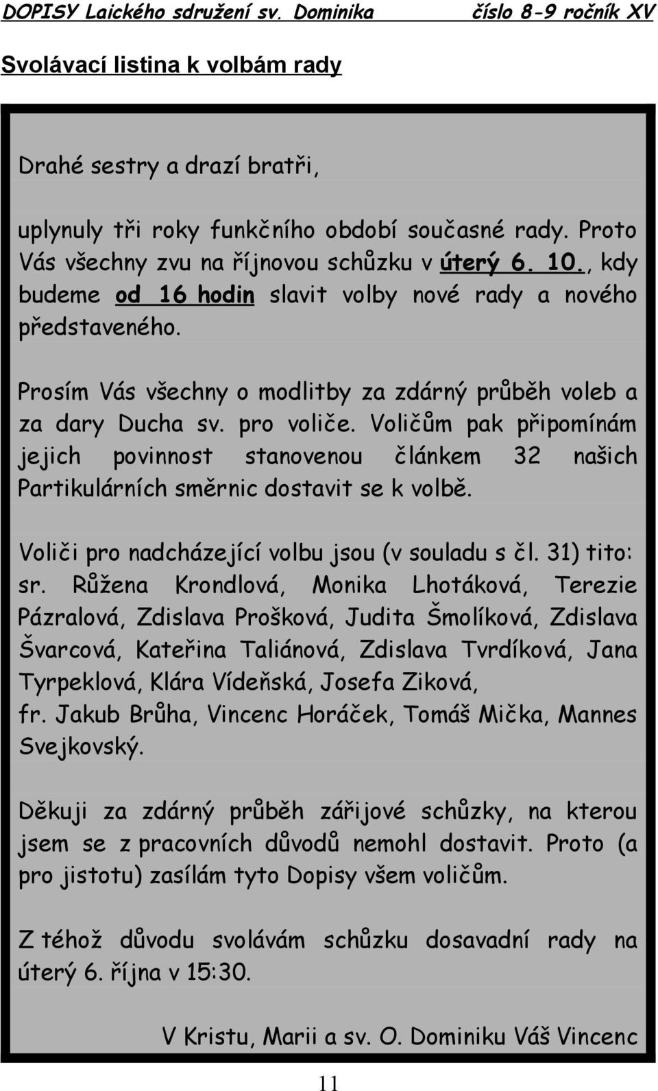 Voličům pak připomínám jejich povinnost stanovenou článkem 32 našich Partikulárních směrnic dostavit se k volbě. Voliči pro nadcházející volbu jsou (v souladu s čl. 31) tito: sr.