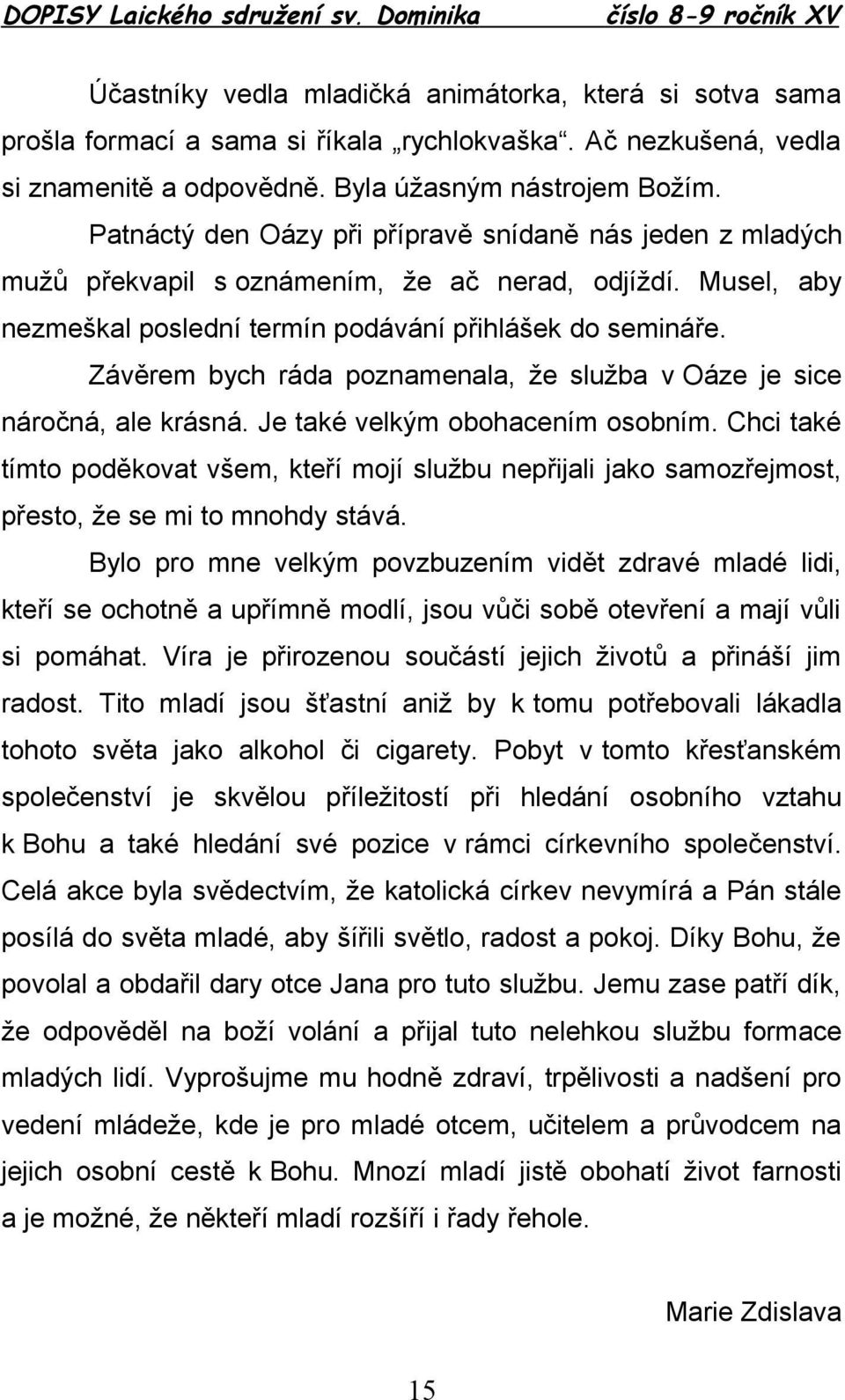 Závěrem bych ráda poznamenala, že služba v Oáze je sice náročná, ale krásná. Je také velkým obohacením osobním.