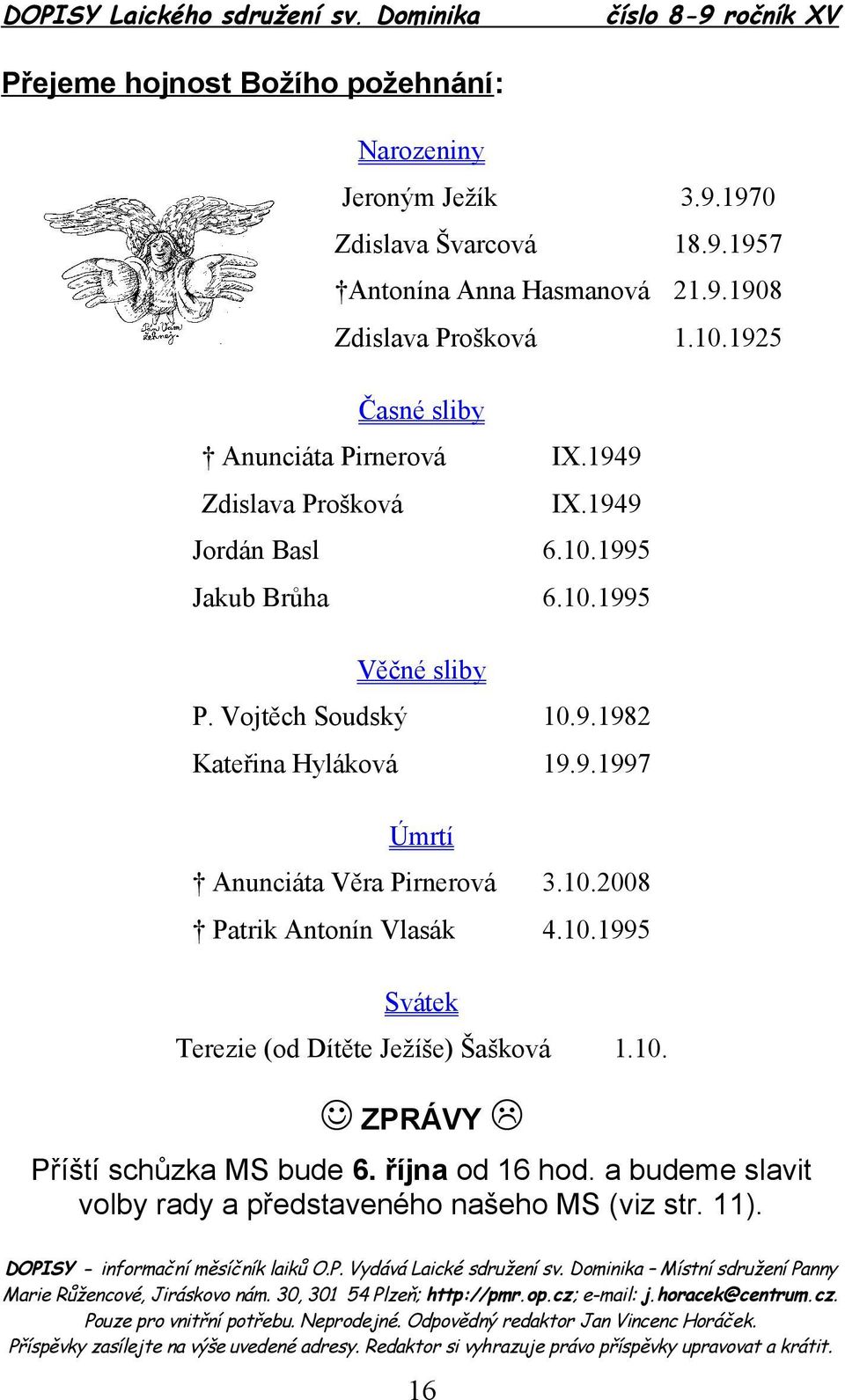 10.1995 Svátek Terezie (od Dítěte Ježíše) Šašková 1.10. ZPRÁVY Příští schůzka MS bude 6. října od 16 hod. a budeme slavit volby rady a představeného našeho MS (viz str. 11).