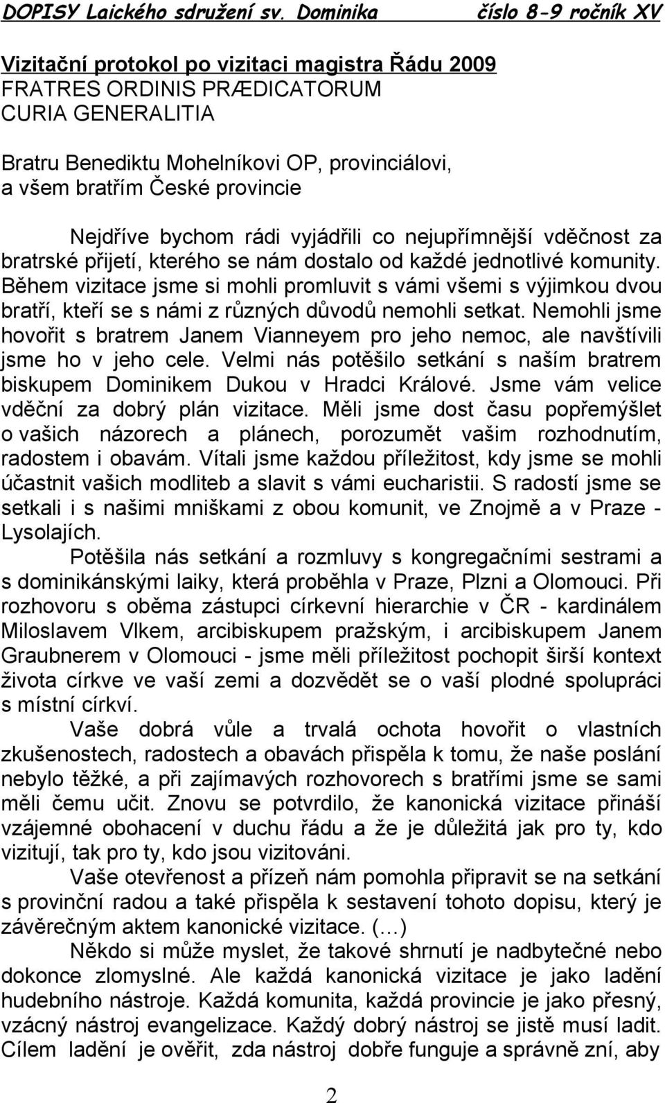 Během vizitace jsme si mohli promluvit s vámi všemi s výjimkou dvou bratří, kteří se s námi z různých důvodů nemohli setkat.