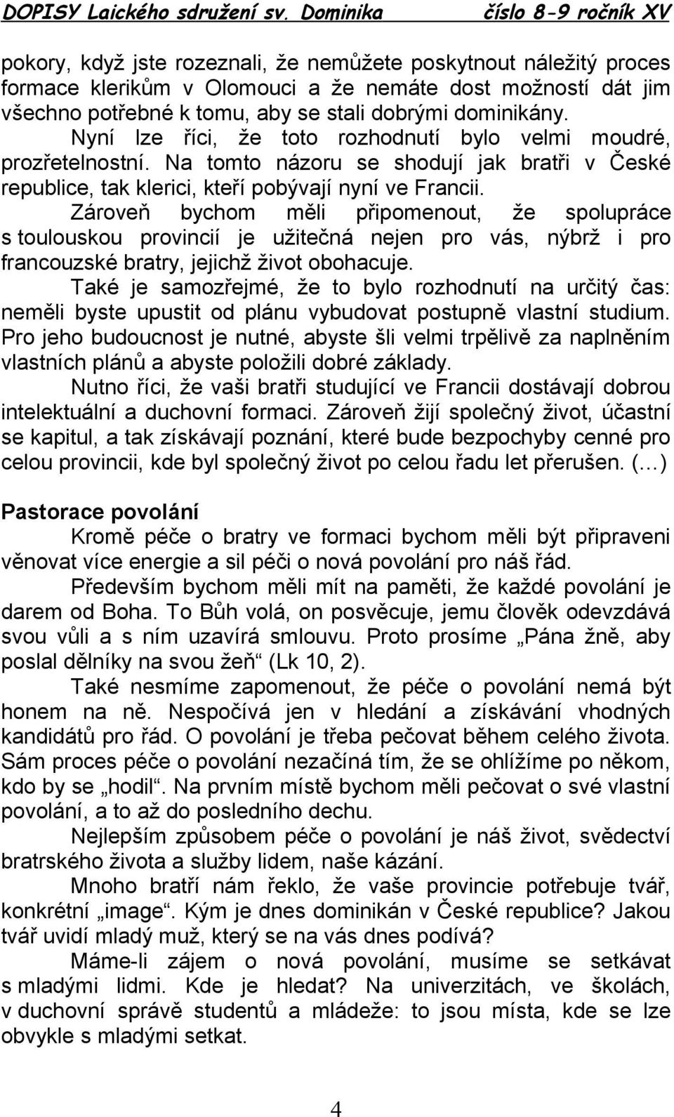 Zároveň bychom měli připomenout, že spolupráce s toulouskou provincií je užitečná nejen pro vás, nýbrž i pro francouzské bratry, jejichž život obohacuje.