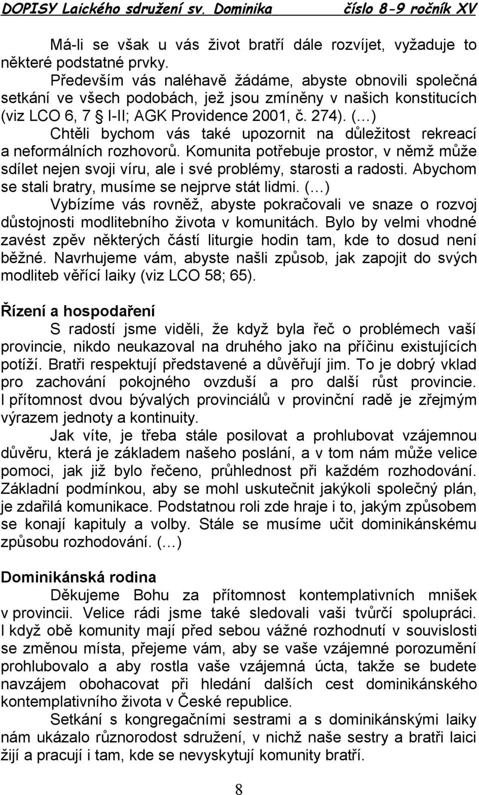 ( ) Chtěli bychom vás také upozornit na důležitost rekreací a neformálních rozhovorů. Komunita potřebuje prostor, v němž může sdílet nejen svoji víru, ale i své problémy, starosti a radosti.