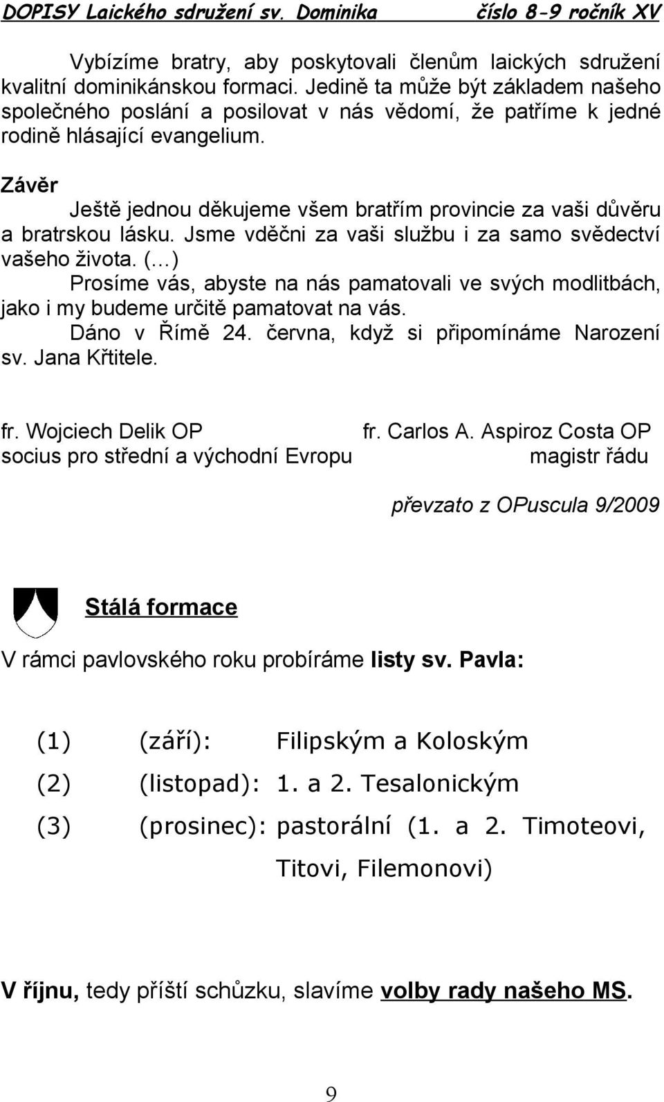 Závěr Ještě jednou děkujeme všem bratřím provincie za vaši důvěru a bratrskou lásku. Jsme vděčni za vaši službu i za samo svědectví vašeho života.