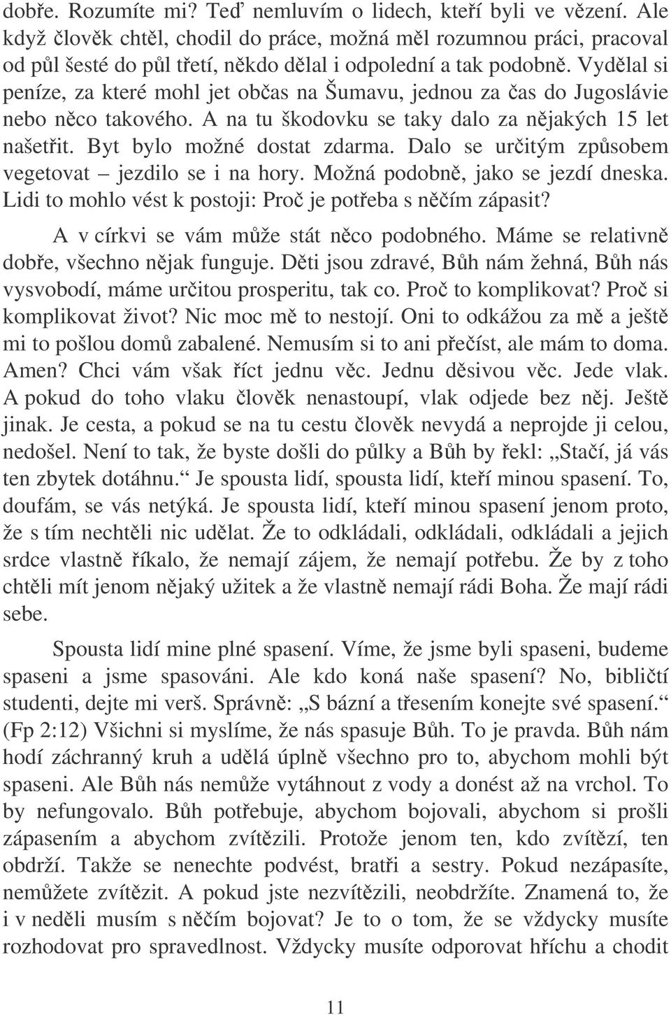 Dalo se uritým zpsobem vegetovat jezdilo se i na hory. Možná podobn, jako se jezdí dneska. Lidi to mohlo vést k postoji: Pro je poteba s ním zápasit? A v církvi se vám mže stát nco podobného.