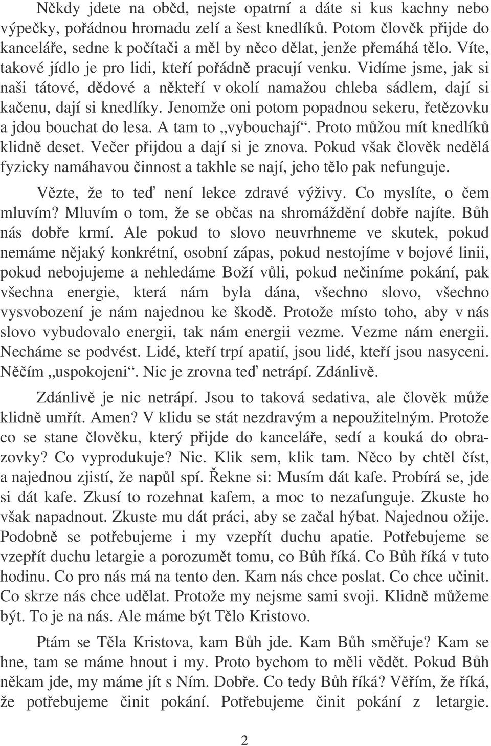 Jenomže oni potom popadnou sekeru, etzovku a jdou bouchat do lesa. A tam to vybouchají. Proto mžou mít knedlík klidn deset. Veer pijdou a dají si je znova.