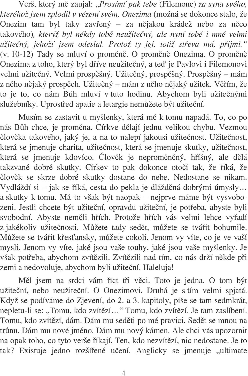 O promn Onezima z toho, který byl díve neužitený, a te je Pavlovi i Filemonovi velmi užitený. Velmi prospšný. Užitený, prospšný. Prospšný mám z nho njaký prospch. Užitený mám z nho njaký užitek.