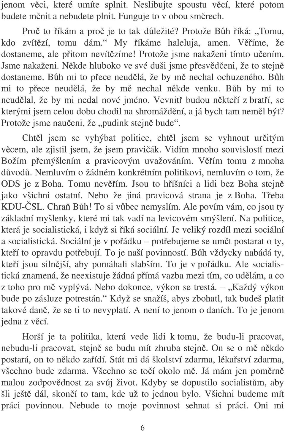 Nkde hluboko ve své duši jsme pesvdeni, že to stejn dostaneme. Bh mi to pece neudlá, že by m nechal ochuzeného. Bh mi to pece neudlá, že by m nechal nkde venku.