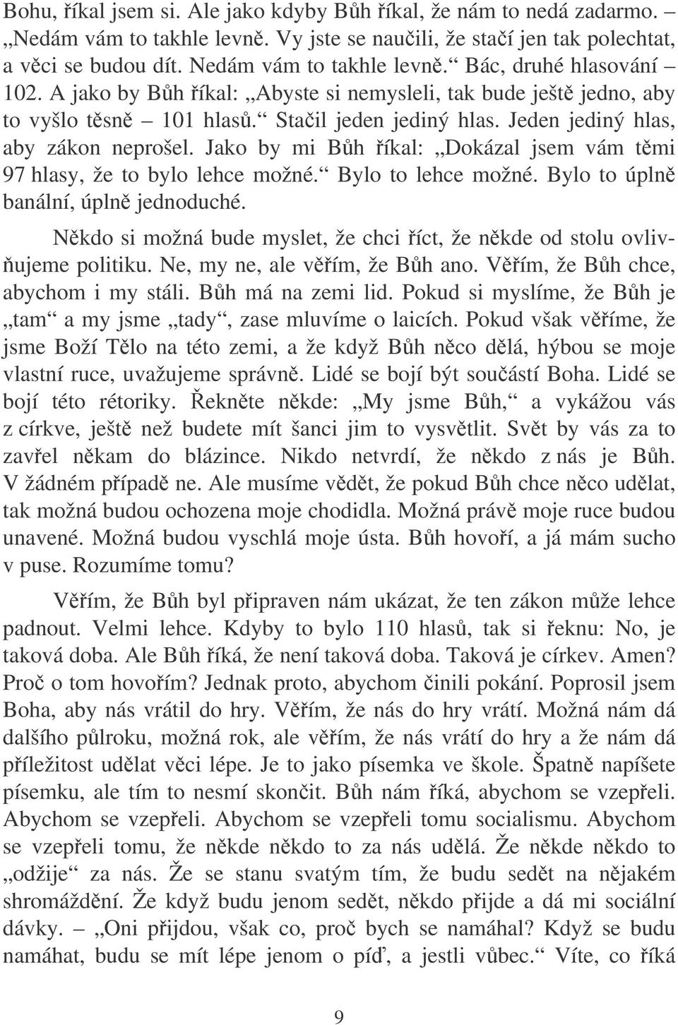 Jako by mi Bh íkal: Dokázal jsem vám tmi 97 hlasy, že to bylo lehce možné. Bylo to lehce možné. Bylo to úpln banální, úpln jednoduché.