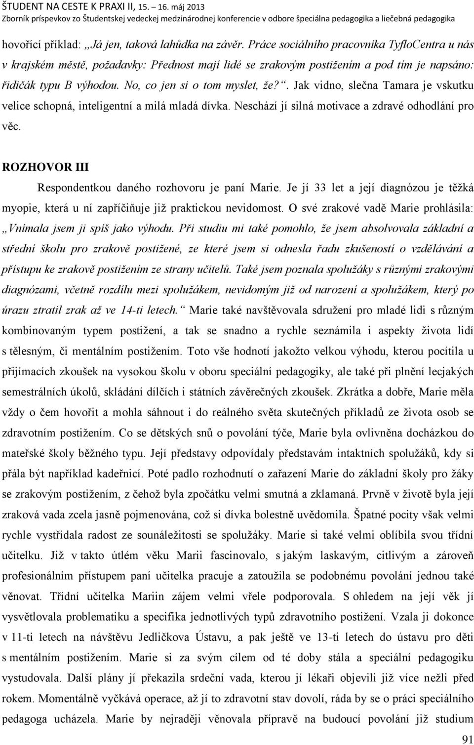 . Jak vidno, slečna Tamara je vskutku velice schopná, inteligentní a milá mladá dívka. Neschází jí silná motivace a zdravé odhodlání pro věc. ROZHOVOR III Respondentkou daného rozhovoru je paní Marie.