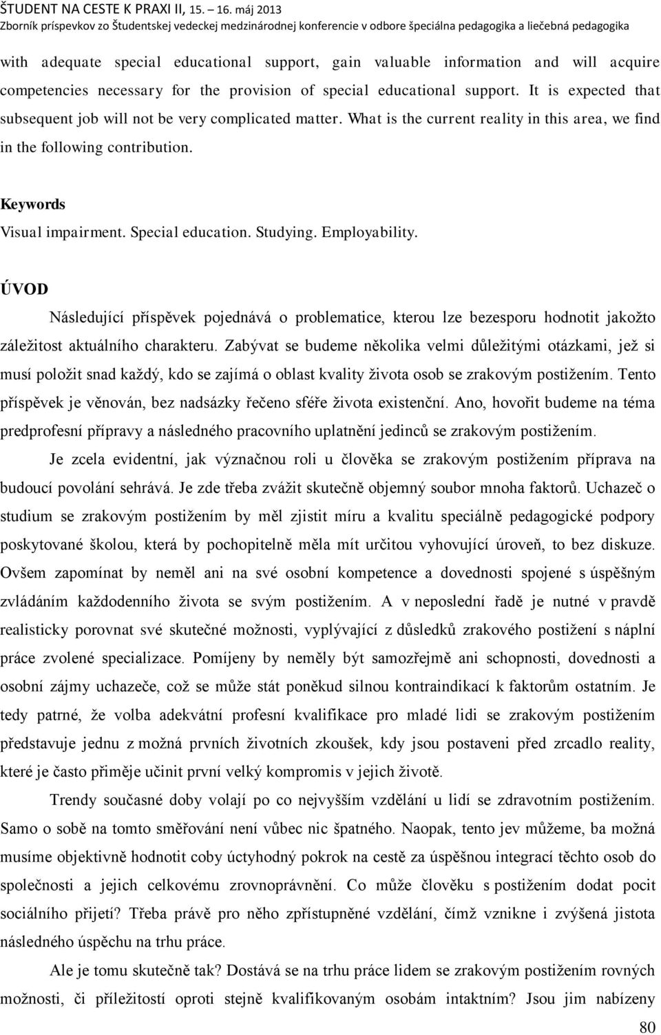 Studying. Employability. ÚVOD Následující příspěvek pojednává o problematice, kterou lze bezesporu hodnotit jakoņto záleņitost aktuálního charakteru.