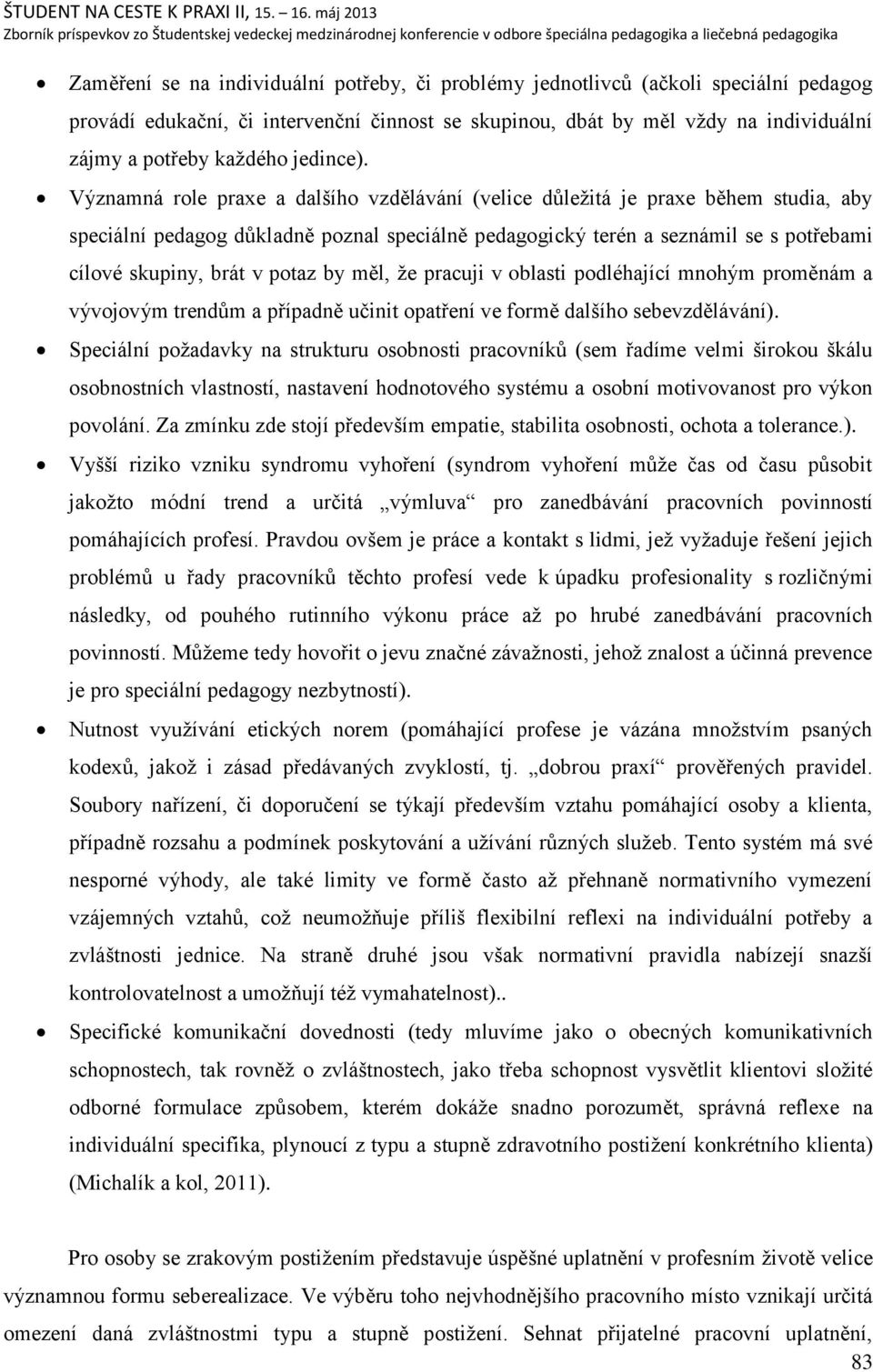 Významná role praxe a dalńího vzdělávání (velice dŧleņitá je praxe během studia, aby speciální pedagog dŧkladně poznal speciálně pedagogický terén a seznámil se s potřebami cílové skupiny, brát v