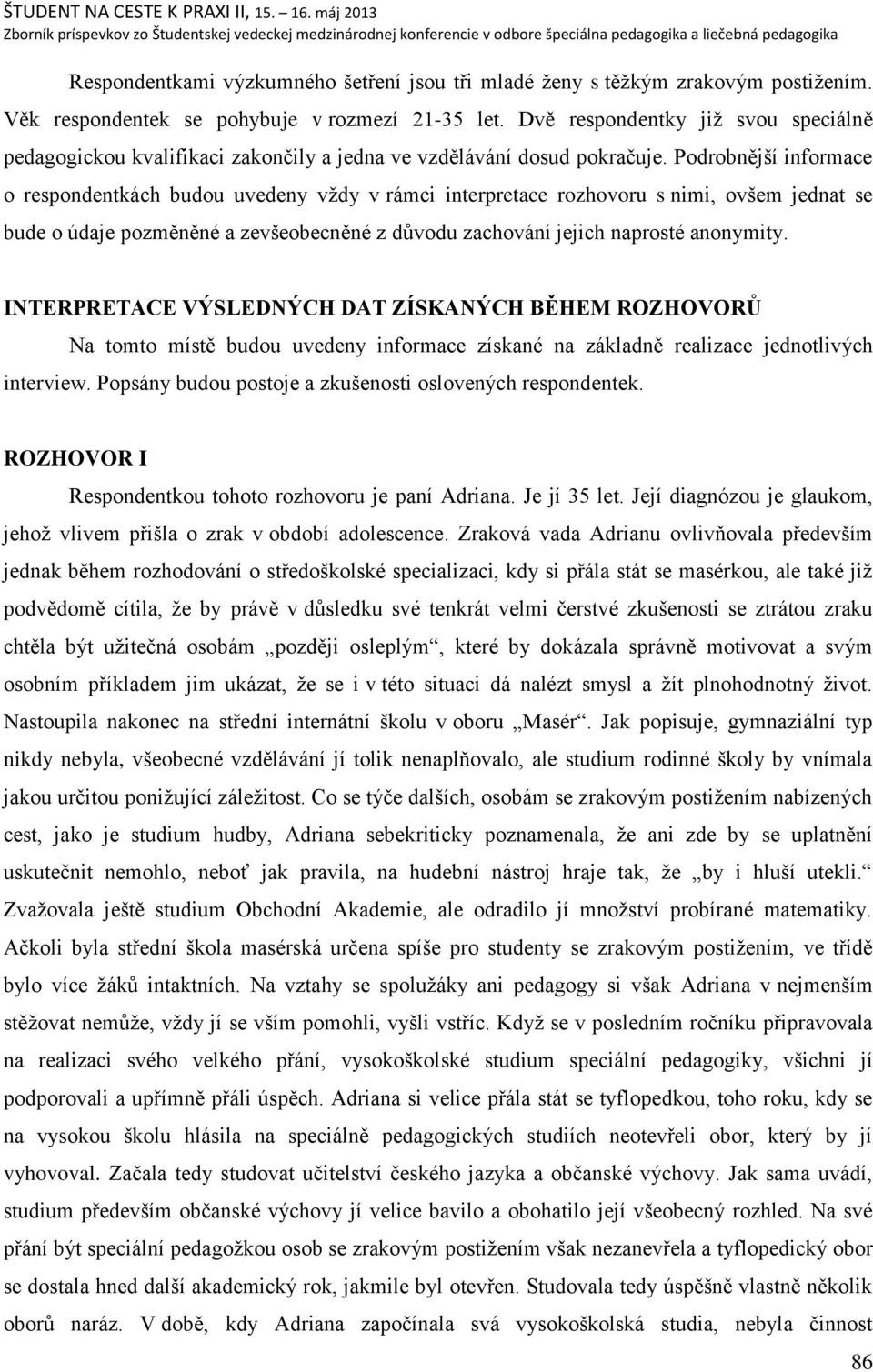 Podrobnějńí informace o respondentkách budou uvedeny vņdy v rámci interpretace rozhovoru s nimi, ovńem jednat se bude o údaje pozměněné a zevńeobecněné z dŧvodu zachování jejich naprosté anonymity.