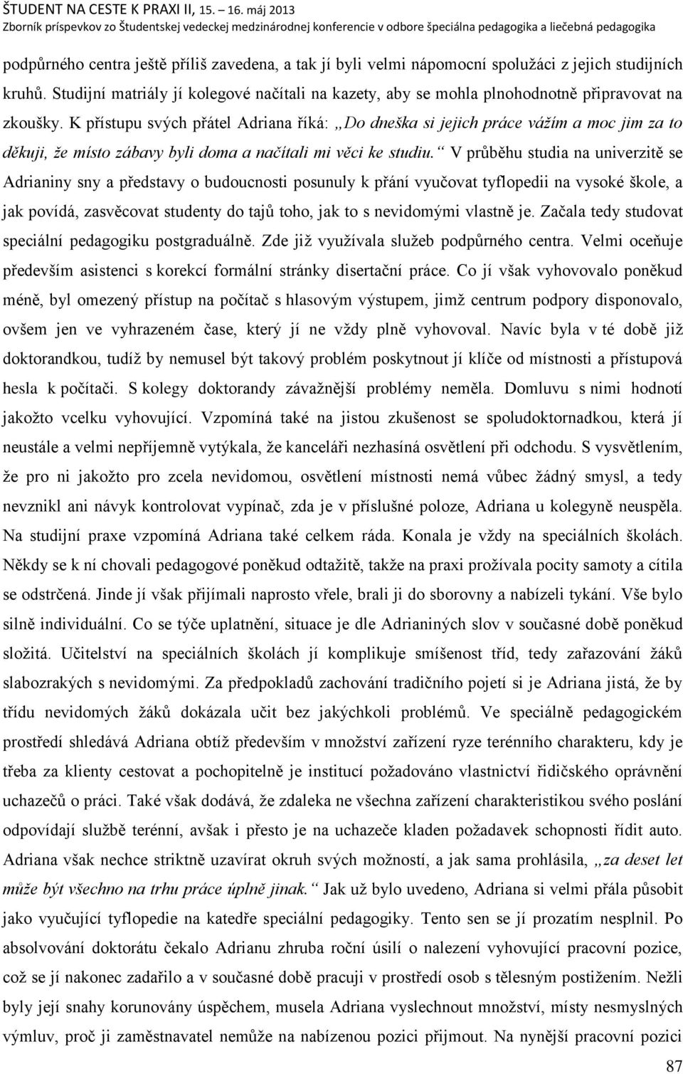 K přístupu svých přátel Adriana říká: Do dneška si jejich práce váţím a moc jim za to děkuji, ţe místo zábavy byli doma a načítali mi věci ke studiu.