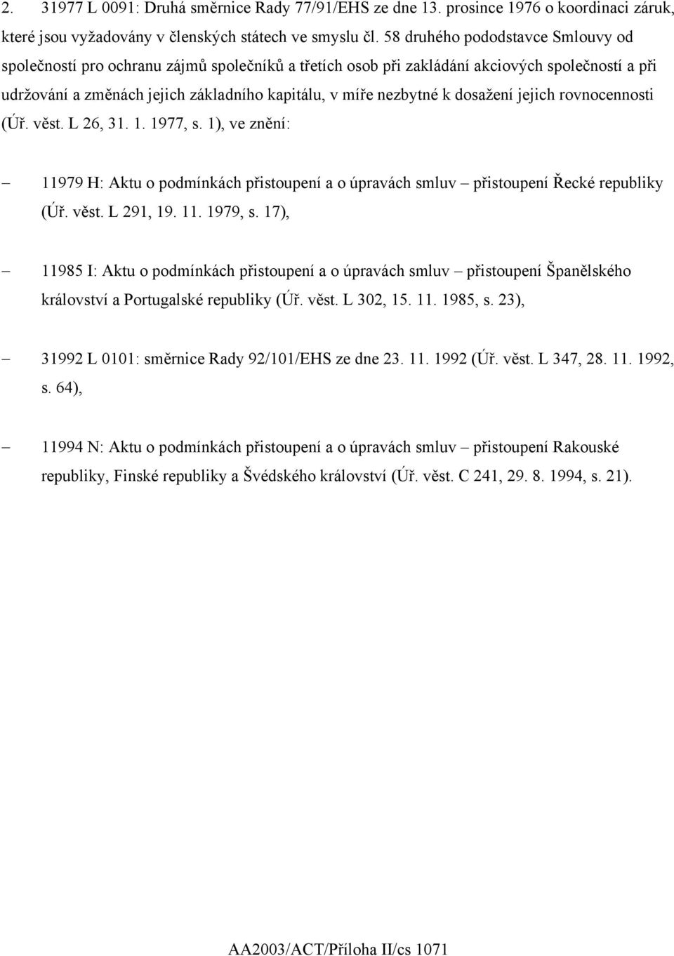 dosažení jejich rovnocennosti (Úř. věst. L 26, 31. 1. 1977, s. 1), ve znění: 11979 H: Aktu o podmínkách přistoupení a o úpravách smluv přistoupení Řecké republiky (Úř. věst. L 291, 19. 11. 1979, s.