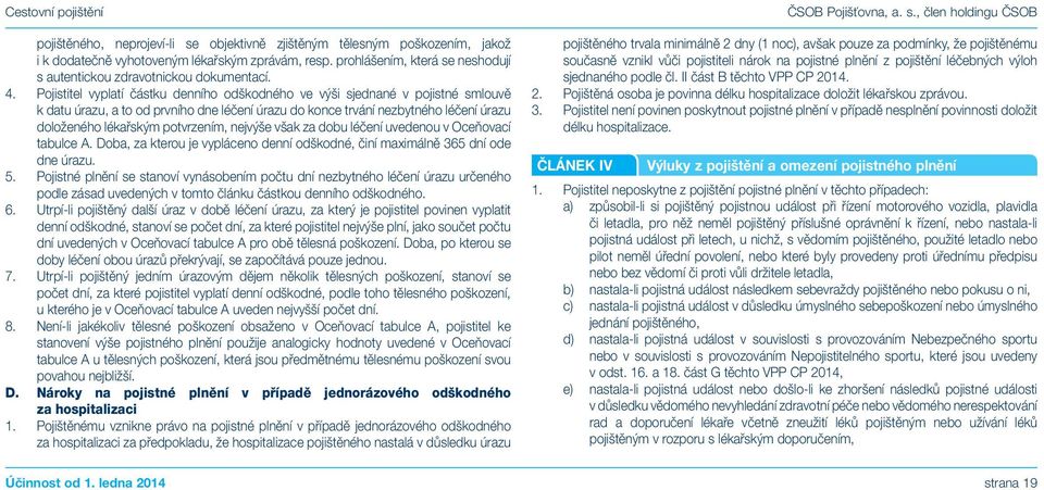 potvrzením, nejvýše však za dobu léčení uvedenou v Oceňovací tabulce A. Doba, za kterou je vypláceno denní odškodné, činí maximálně 365 dní ode dne úrazu. 5.