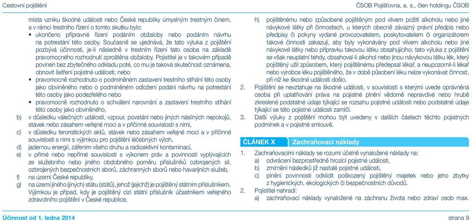 Pojistitel je v takovém případě povinen bez zbytečného odkladu poté, co mu je taková skutečnost oznámena, obnovit šetření pojistné události; nebo pravomocně rozhodnuto o podmíněném zastavení