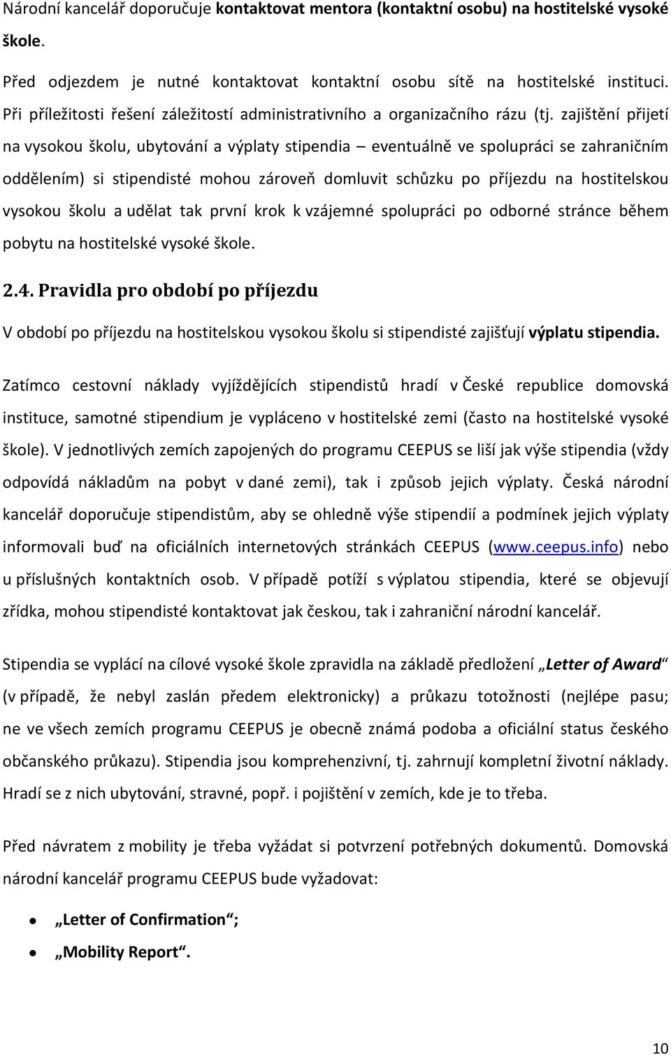 zajištění přijetí na vysokou školu, ubytování a výplaty stipendia eventuálně ve spolupráci se zahraničním oddělením) si stipendisté mohou zároveň domluvit schůzku po příjezdu na hostitelskou vysokou