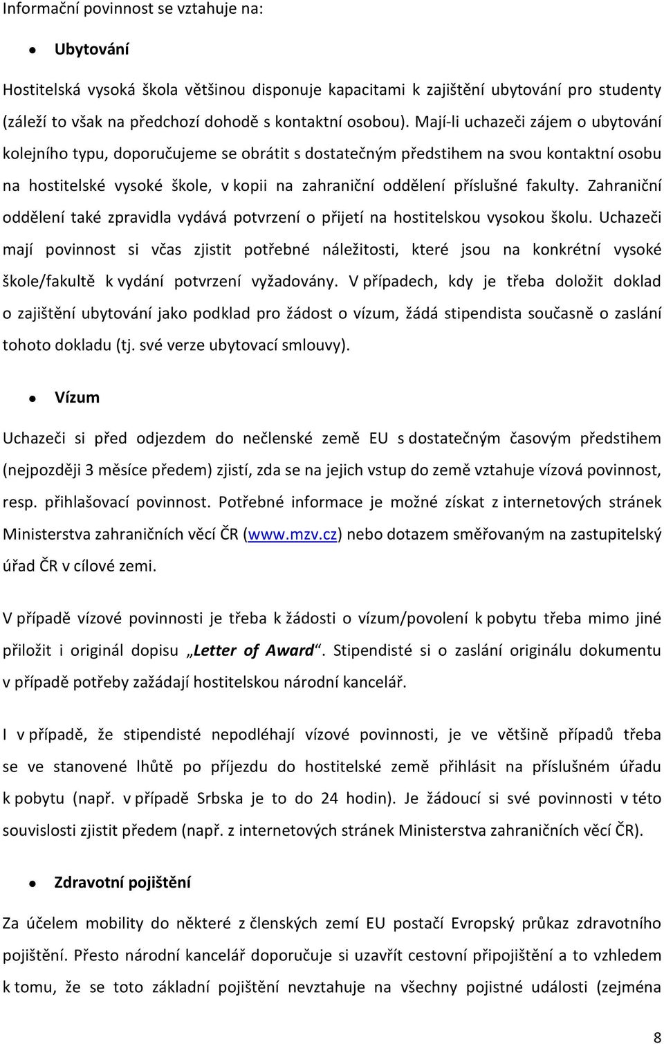 fakulty. Zahraniční oddělení také zpravidla vydává potvrzení o přijetí na hostitelskou vysokou školu.