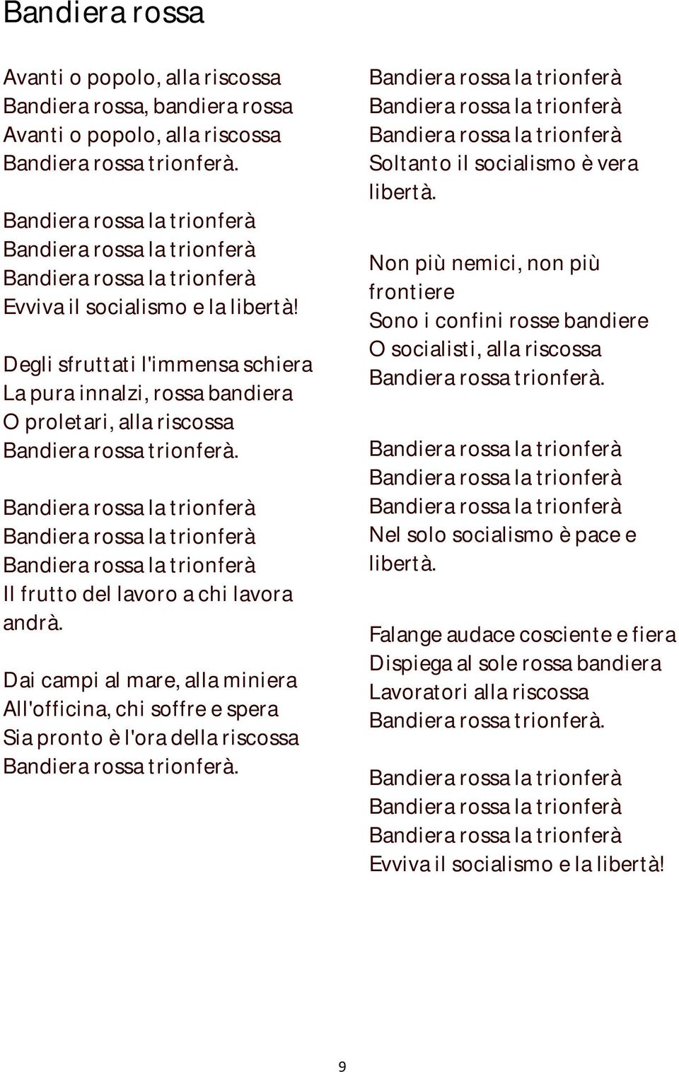 Dai campi al mare, alla miniera All'officina, chi soffre e spera Sia pronto è l'ora della riscossa Bandiera rossa trionferà. Soltanto il socialismo è vera libertà.