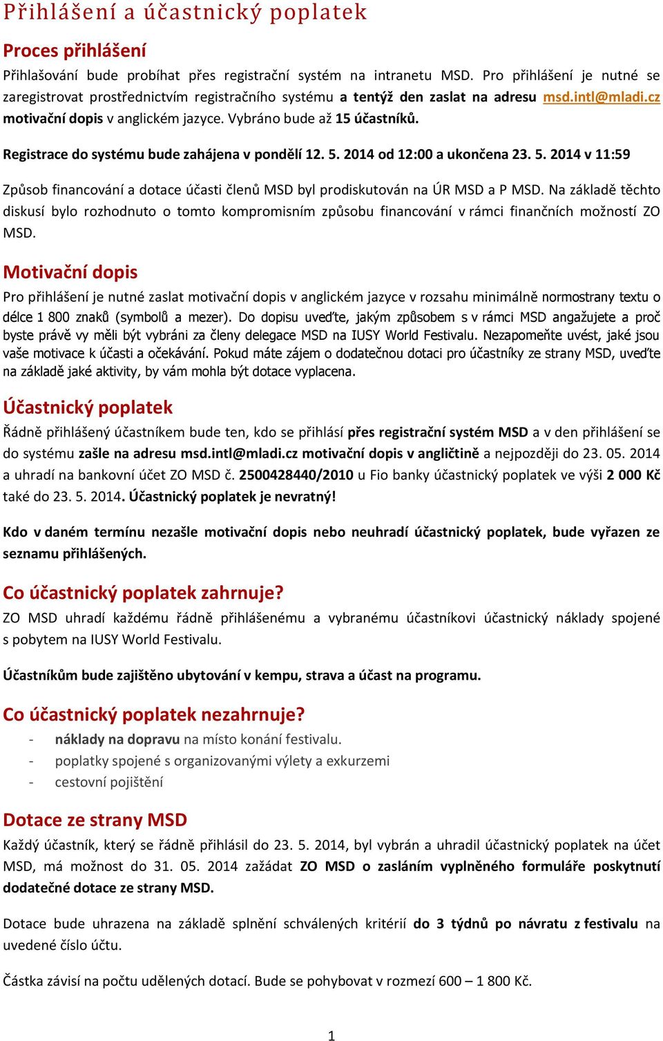 Registrace do systému bude zahájena v pondělí 12. 5. 2014 od 12:00 a ukončena 23. 5. 2014 v 11:59 Způsob financování a dotace účasti členů MSD byl prodiskutován na ÚR MSD a P MSD.