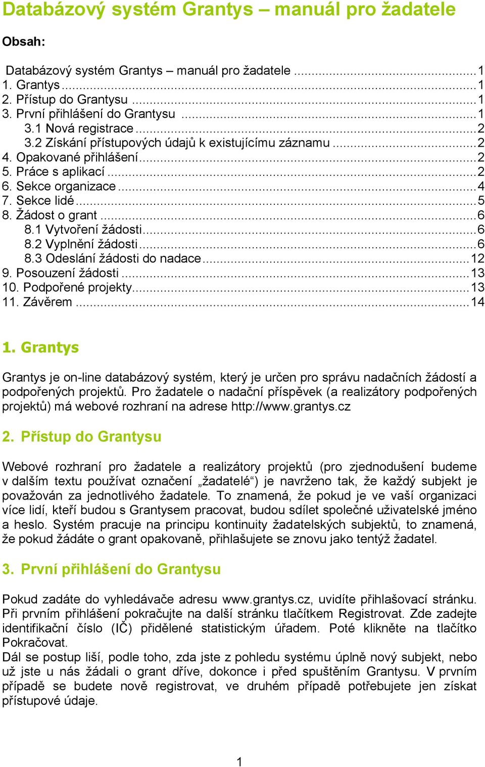 1 Vytvoření žádosti... 6 8.2 Vyplnění žádosti... 6 8.3 Odeslání žádosti do nadace... 12 9. Posouzení žádosti... 13 10. Podpořené projekty... 13 11. Závěrem... 14 1.