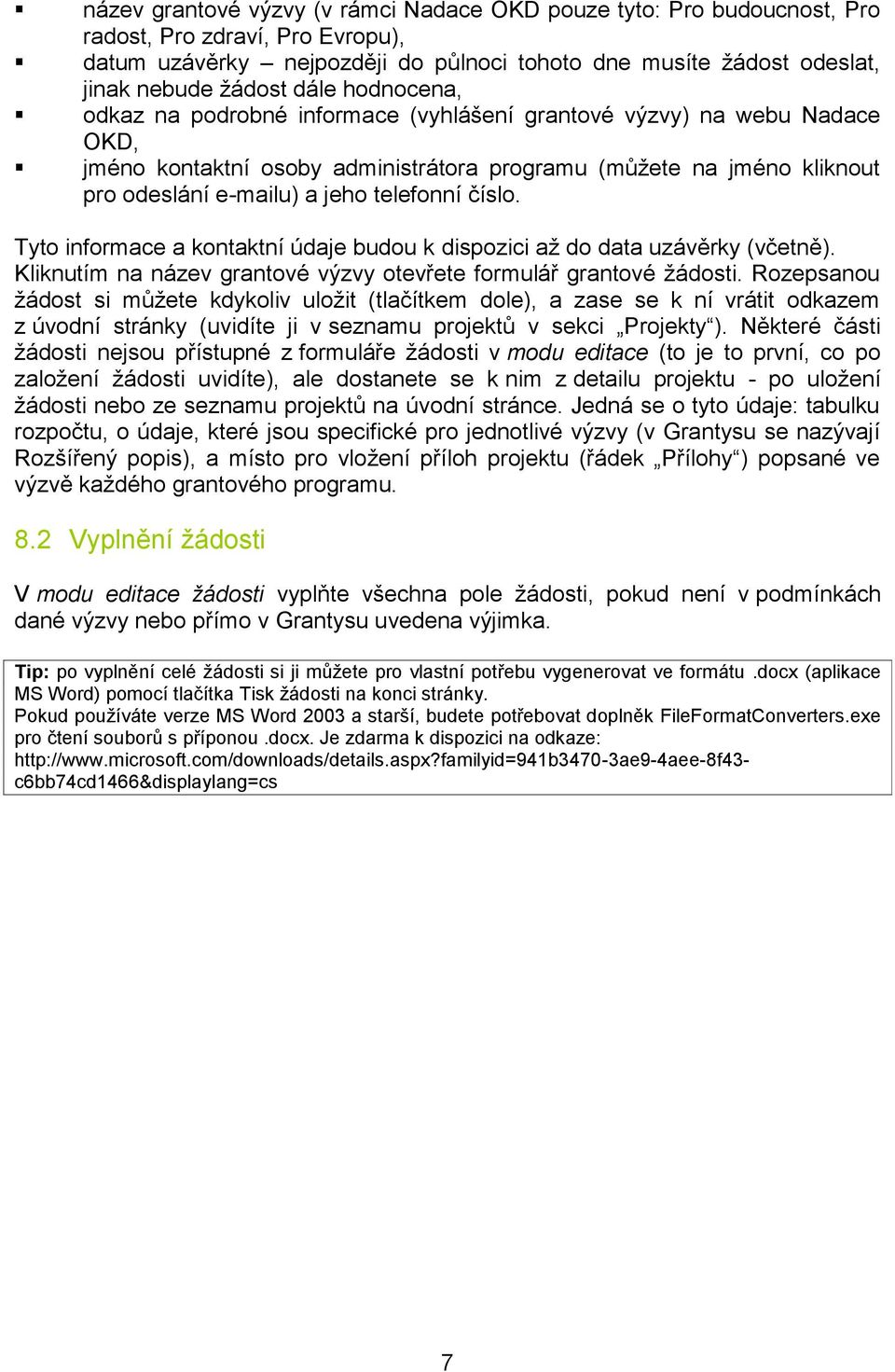 telefonní číslo. Tyto informace a kontaktní údaje budou k dispozici až do data uzávěrky (včetně). Kliknutím na název grantové výzvy otevřete formulář grantové žádosti.