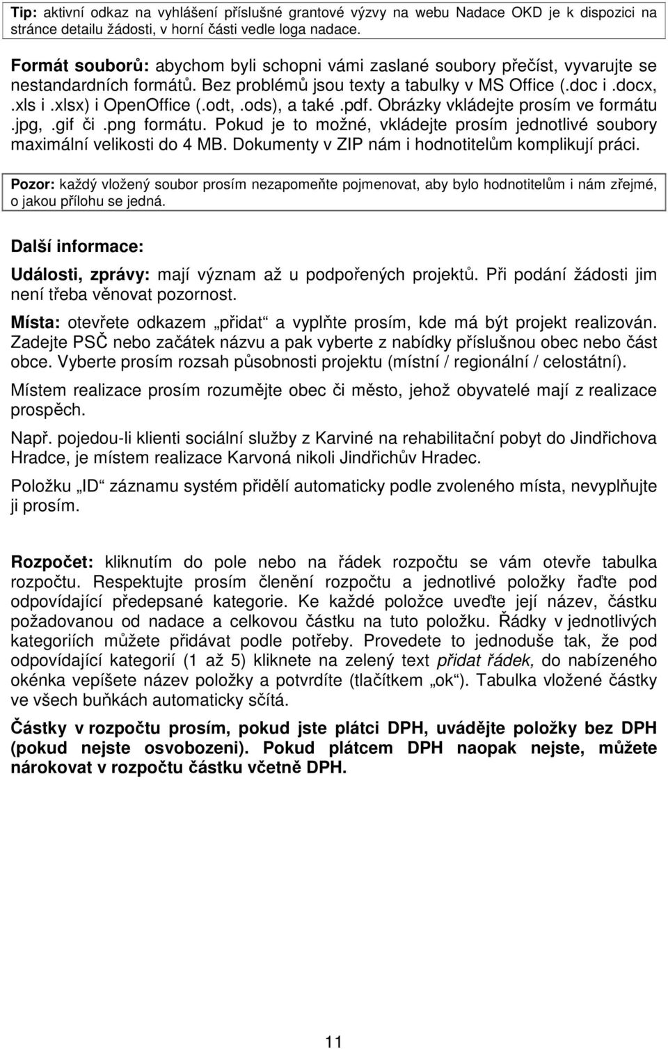 ods), a také.pdf. Obrázky vkládejte prosím ve formátu.jpg,.gif či.png formátu. Pokud je to možné, vkládejte prosím jednotlivé soubory maximální velikosti do 4 MB.