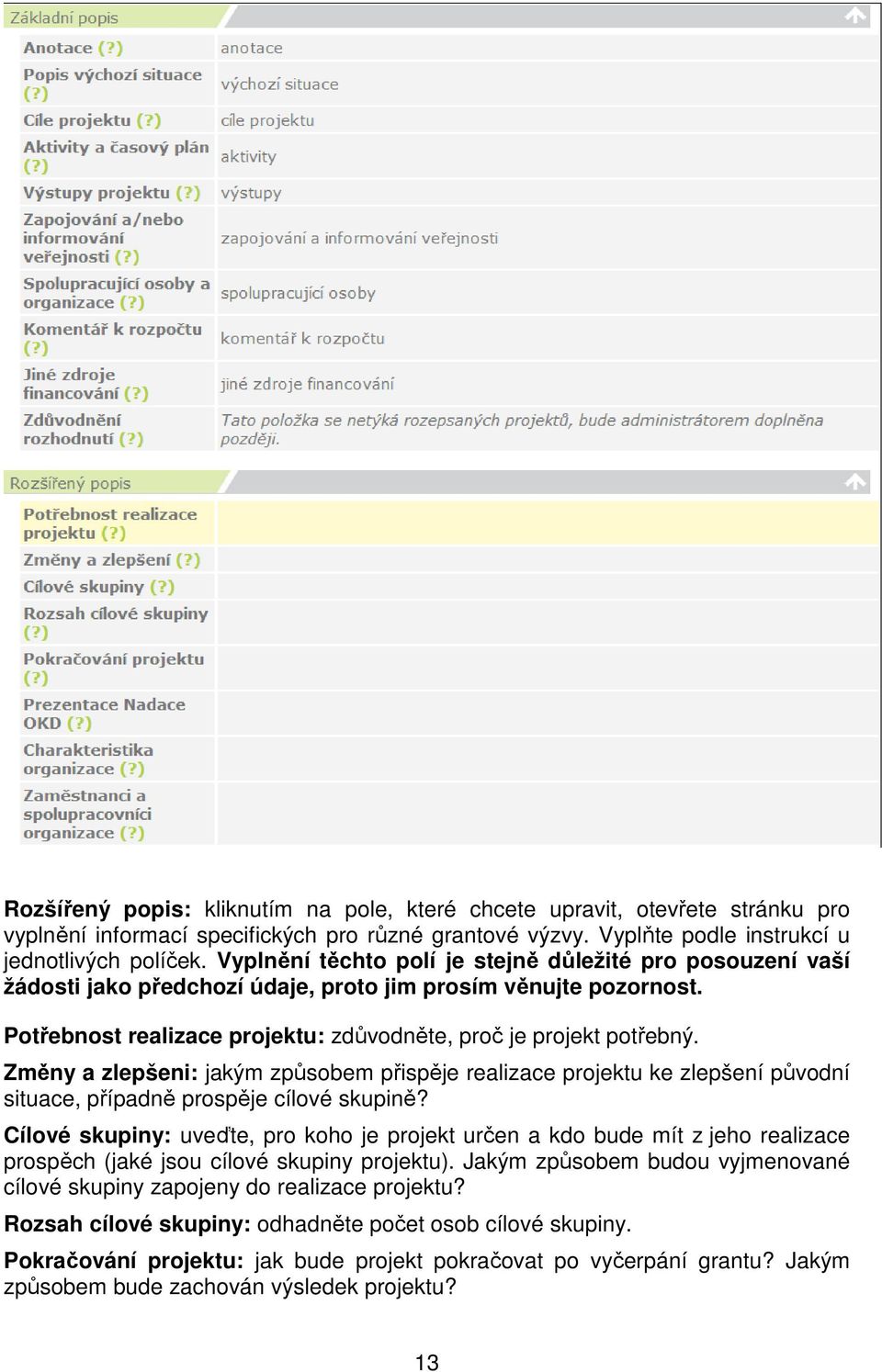 Změny a zlepšeni: jakým způsobem přispěje realizace projektu ke zlepšení původní situace, případně prospěje cílové skupině?