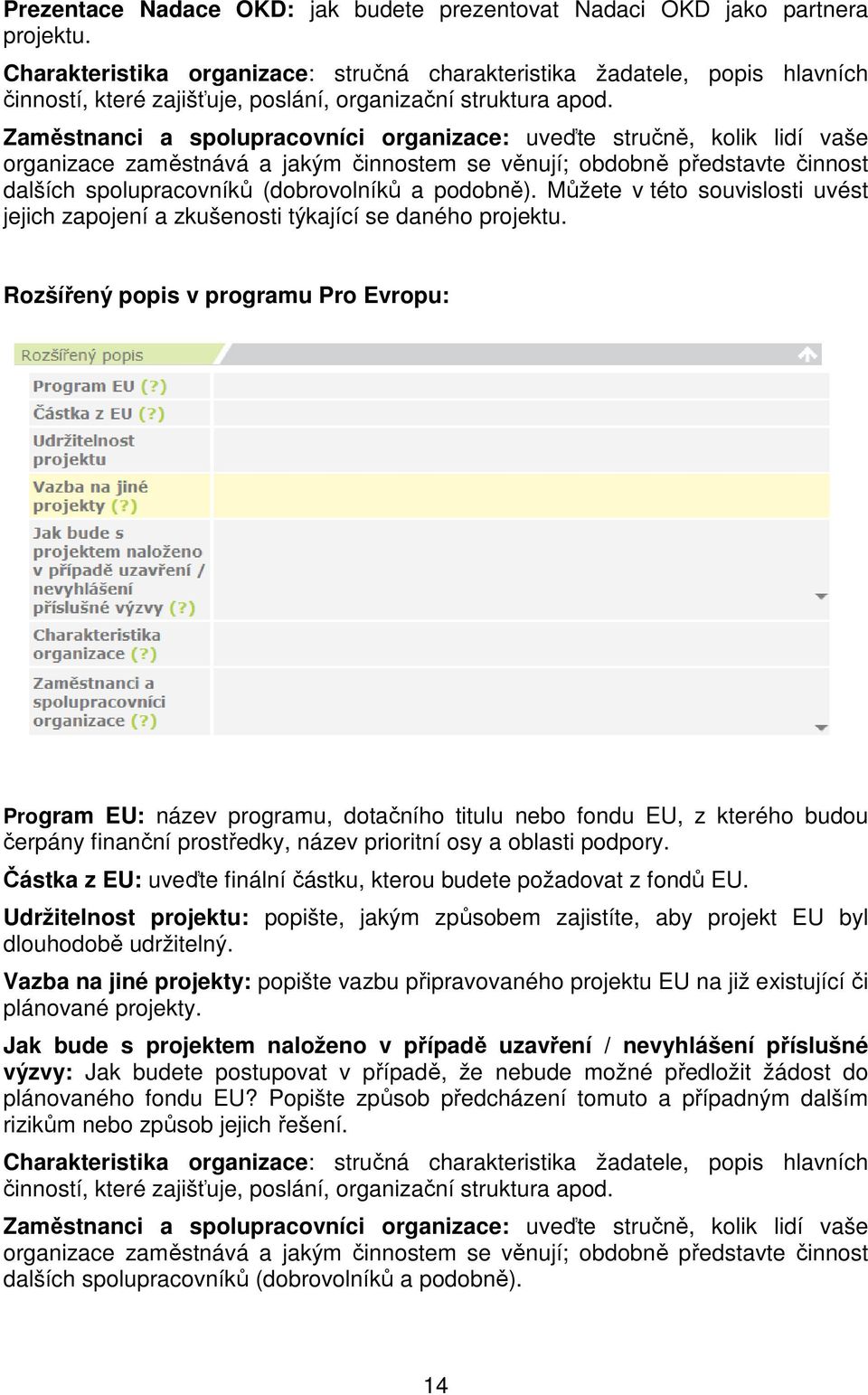 Zaměstnanci a spolupracovníci organizace: uveďte stručně, kolik lidí vaše organizace zaměstnává a jakým činnostem se věnují; obdobně představte činnost dalších spolupracovníků (dobrovolníků a