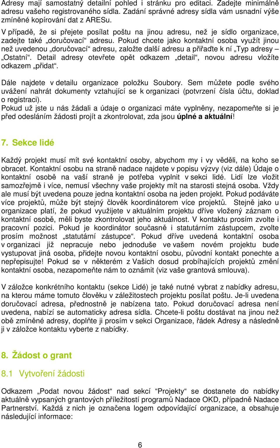 Pokud chcete jako kontaktní osoba využít jinou než uvedenou doručovací adresu, založte další adresu a přiřaďte k ní Typ adresy Ostatní.