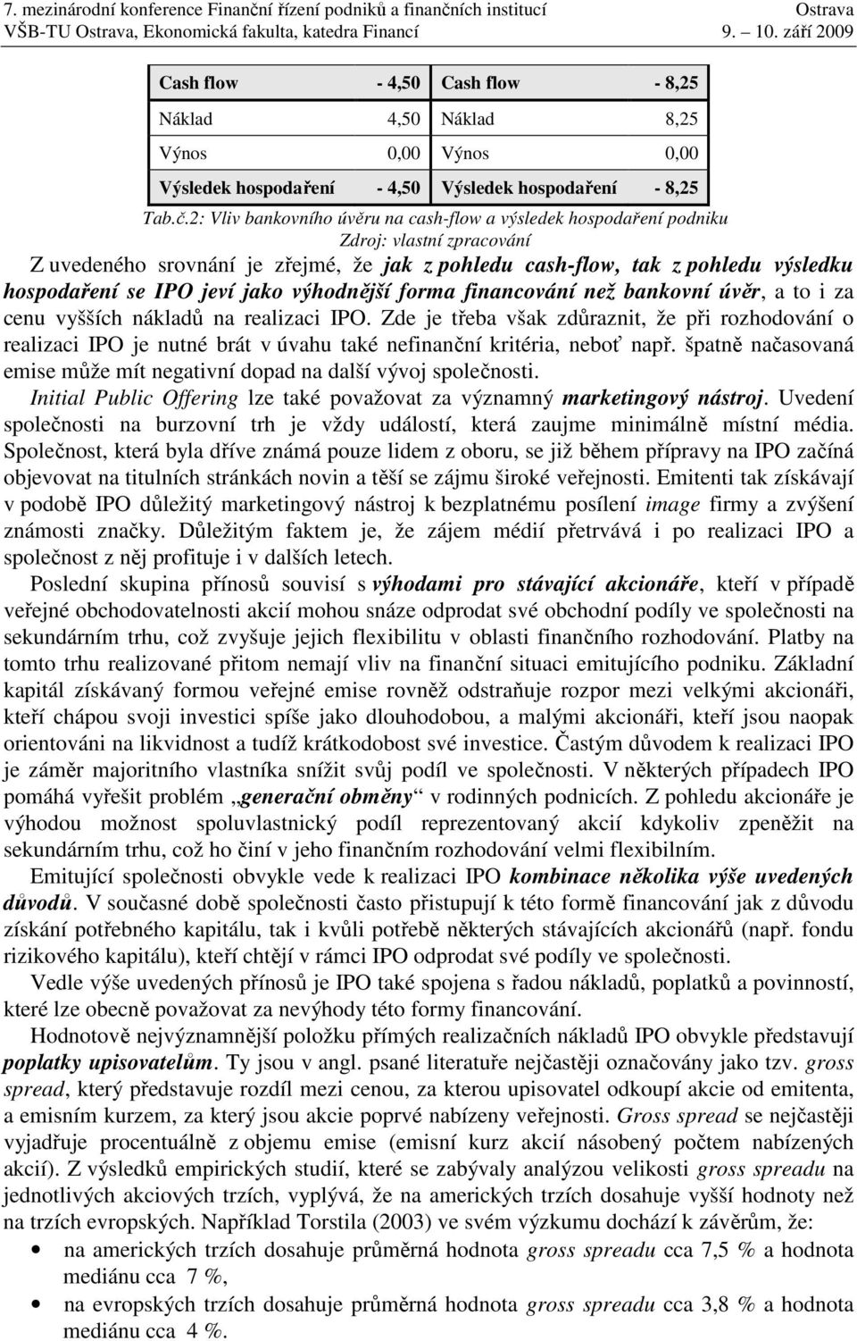 jeví jako výhodnější forma financování než bankovní úvěr, a to i za cenu vyšších nákladů na realizaci IPO.