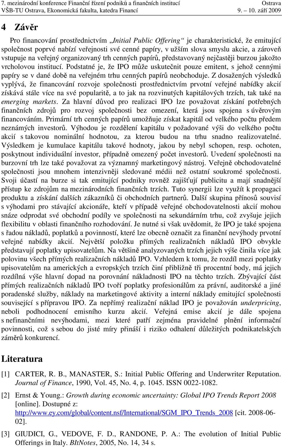 Podstatné je, že IPO může uskutečnit pouze emitent, s jehož cennými papíry se v dané době na veřejném trhu cenných papírů neobchoduje.