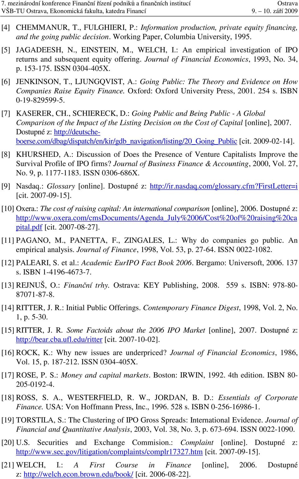 : Going Public: The Theory and Evidence on How Companies Raise Equity Finance. Oxford: Oxford University Press, 2001. 254 s. ISBN 0-19-829599-5. [7] KASERER, CH., SCHIERECK, D.